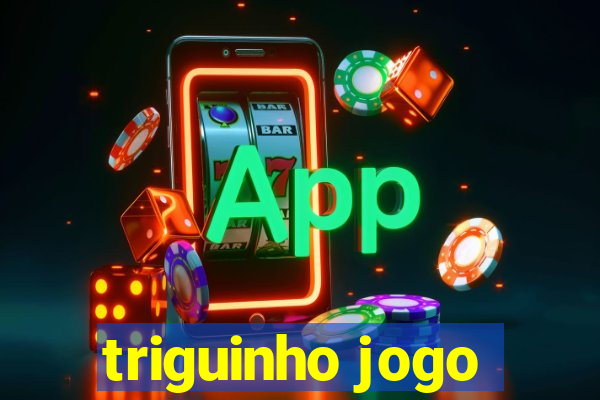 triguinho jogo